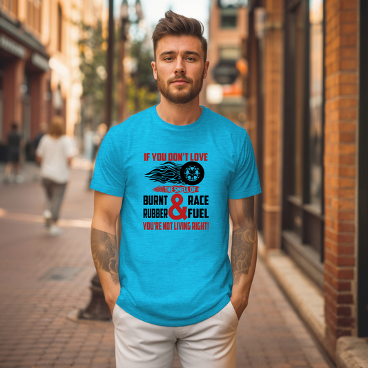 If You Don’t Love the Smell of Burnt Rubber and Racing Fuel, You’re Not Living Right Tee
