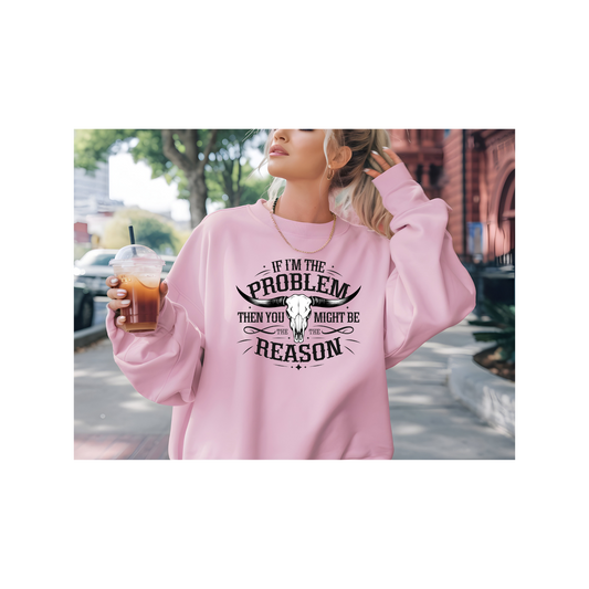 If I’m the Problem, You Might Be the Reason – Pink Sweatshirt
